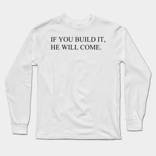 IF YOU BUILD IT, HE WILL COME Long Sleeve T-Shirt